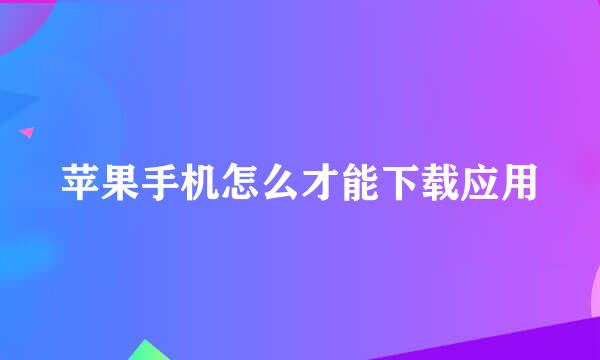 苹果手机怎么才能下载应用