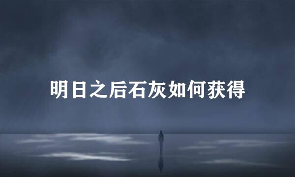 明日之后石灰如何获得