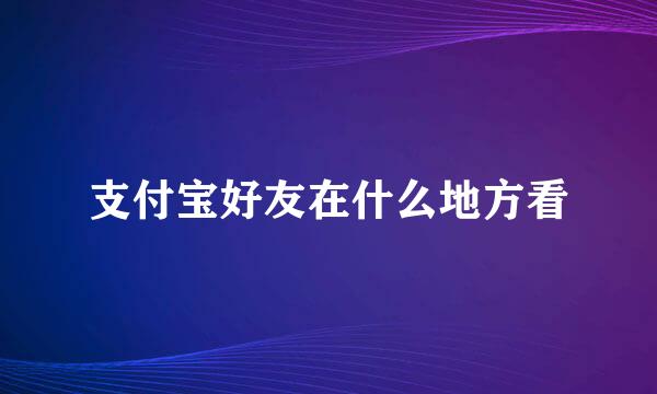 支付宝好友在什么地方看