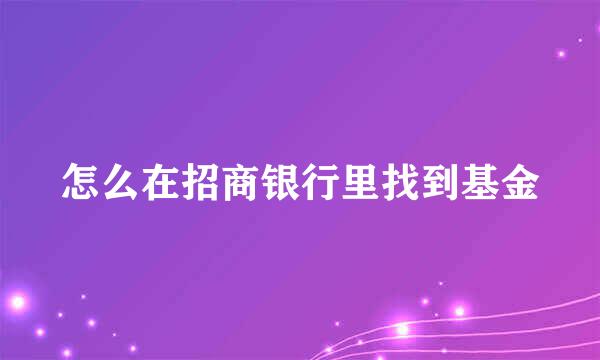 怎么在招商银行里找到基金