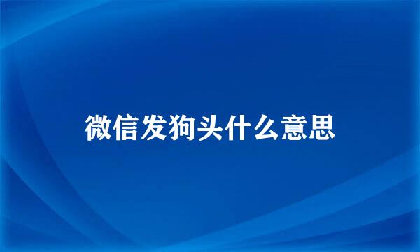 微信发狗头什么意思