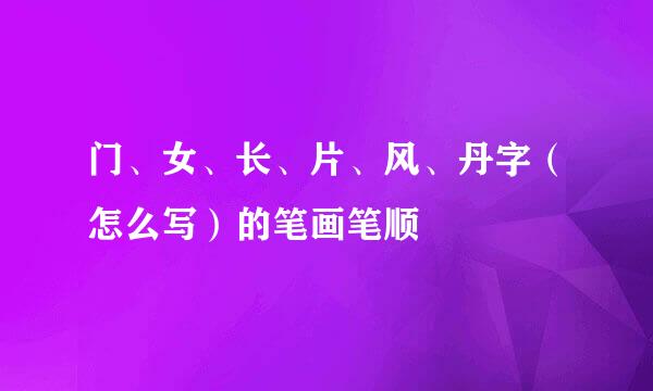 门、女、长、片、风、丹字（怎么写）的笔画笔顺