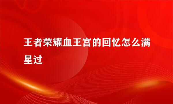 王者荣耀血王宫的回忆怎么满星过
