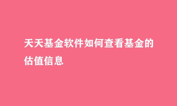 天天基金软件如何查看基金的估值信息