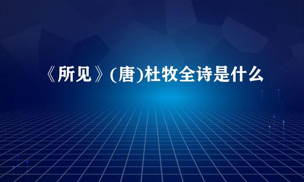 《所见》(唐)杜牧全诗是什么