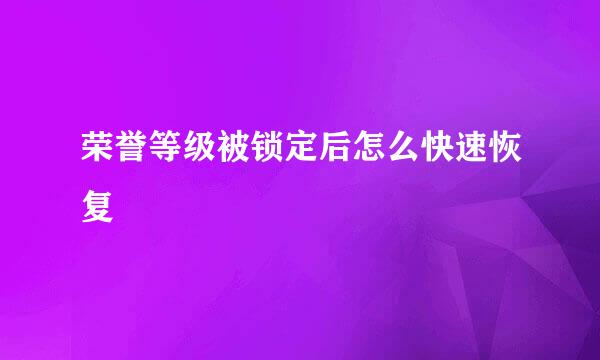 荣誉等级被锁定后怎么快速恢复