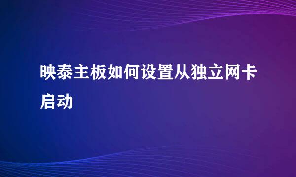 映泰主板如何设置从独立网卡启动