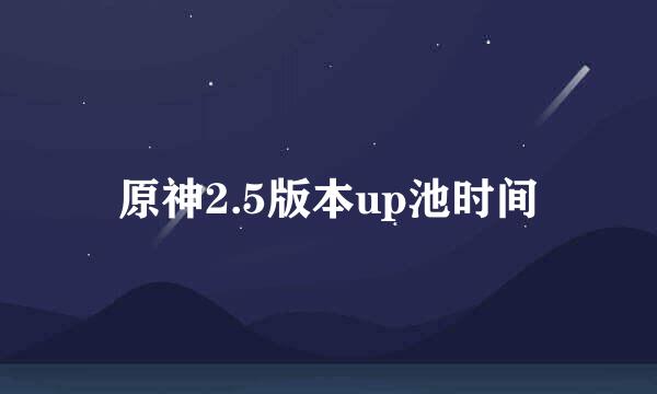 原神2.5版本up池时间