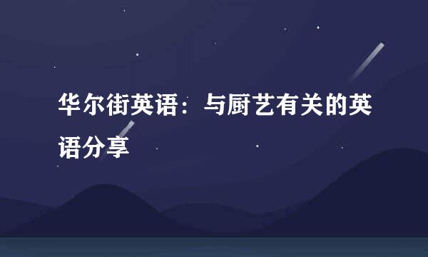 华尔街英语：与厨艺有关的英语分享