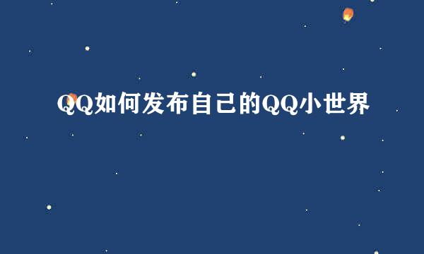 QQ如何发布自己的QQ小世界