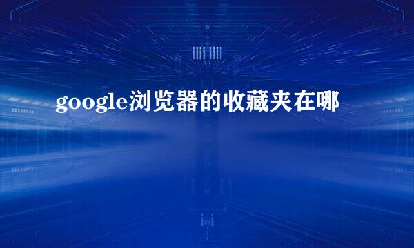 google浏览器的收藏夹在哪