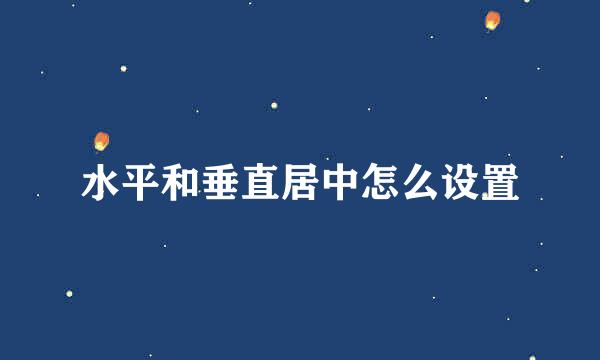 水平和垂直居中怎么设置