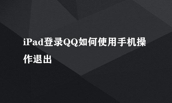 iPad登录QQ如何使用手机操作退出