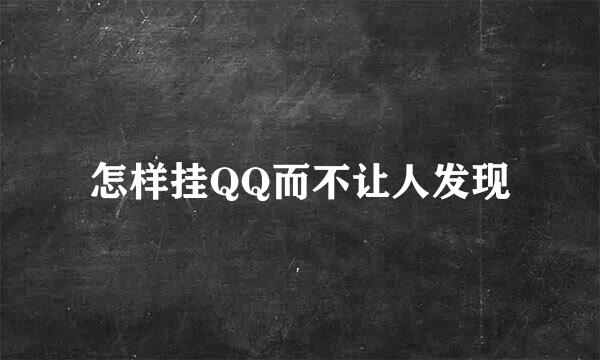 怎样挂QQ而不让人发现