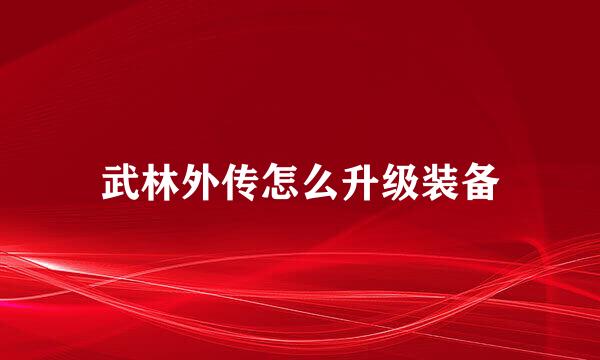 武林外传怎么升级装备