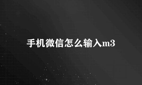 手机微信怎么输入m3