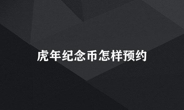 虎年纪念币怎样预约