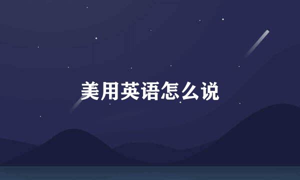 美用英语怎么说