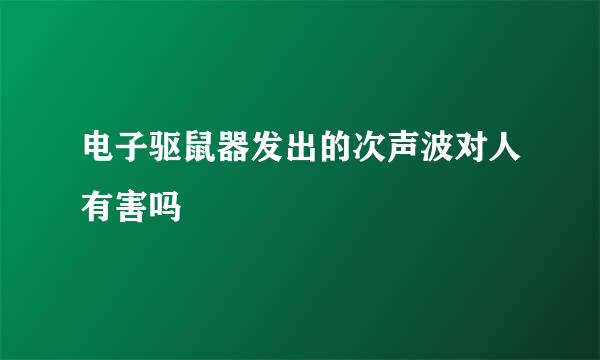 电子驱鼠器发出的次声波对人有害吗