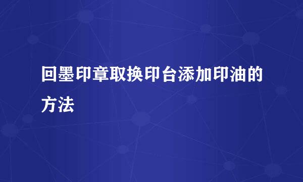回墨印章取换印台添加印油的方法