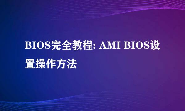 BIOS完全教程: AMI BIOS设置操作方法