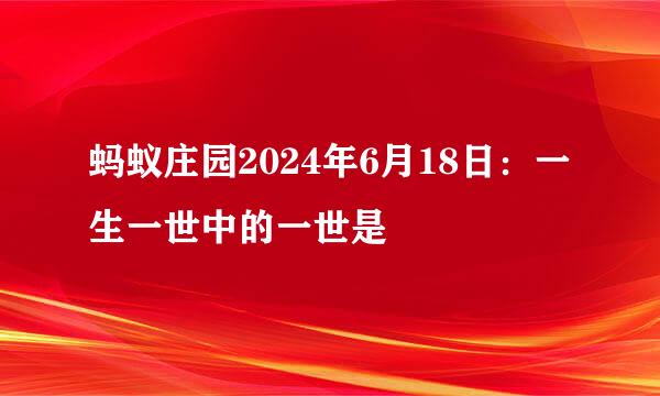 蚂蚁庄园2024年6月18日：一生一世中的一世是