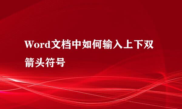 Word文档中如何输入上下双箭头符号