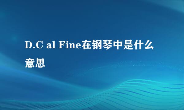 D.C al Fine在钢琴中是什么意思