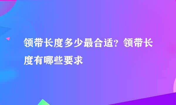 领带长度多少最合适?领带长度有哪些要求