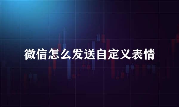 微信怎么发送自定义表情