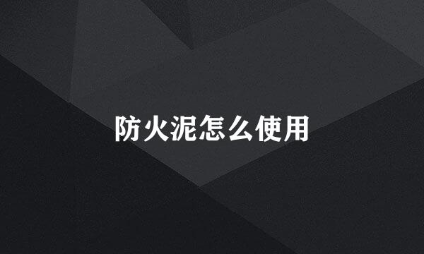 防火泥怎么使用