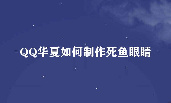 QQ华夏如何制作死鱼眼睛
