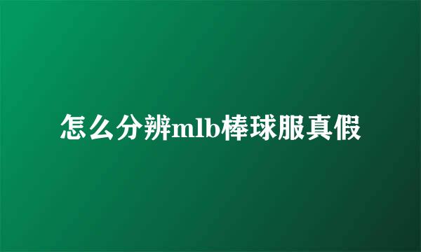 怎么分辨mlb棒球服真假