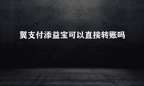 翼支付添益宝可以直接转账吗