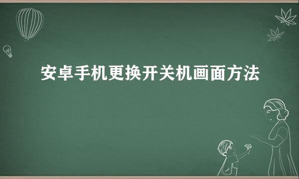 安卓手机更换开关机画面方法