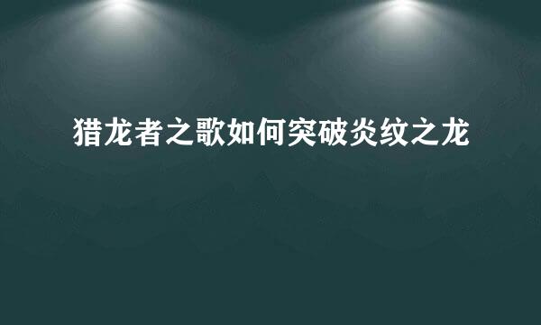 猎龙者之歌如何突破炎纹之龙