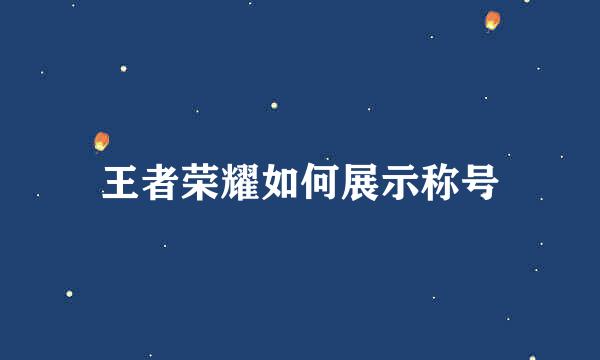 王者荣耀如何展示称号