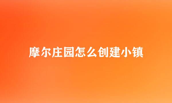摩尔庄园怎么创建小镇