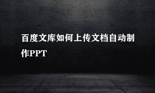 百度文库如何上传文档自动制作PPT