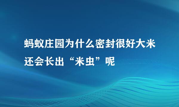 蚂蚁庄园为什么密封很好大米还会长出“米虫”呢