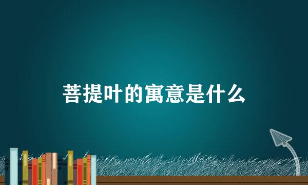 菩提叶的寓意是什么