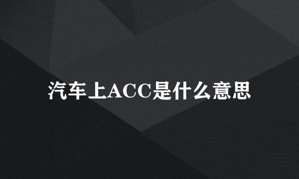 汽车上ACC是什么意思