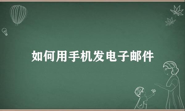 如何用手机发电子邮件