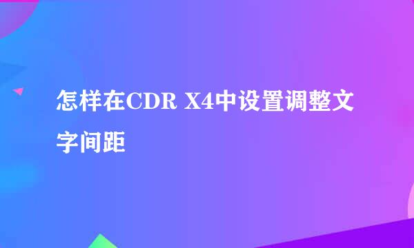 怎样在CDR X4中设置调整文字间距
