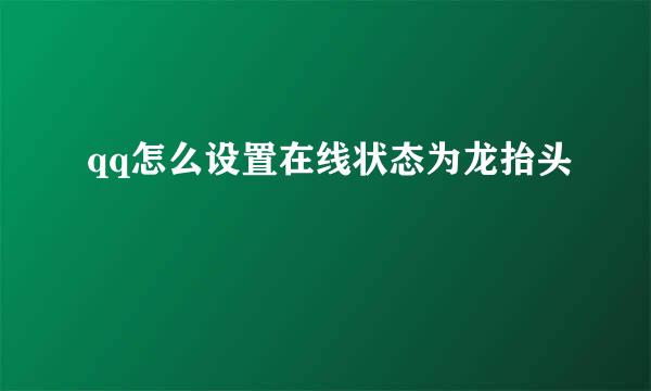 qq怎么设置在线状态为龙抬头