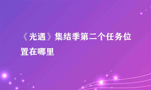 《光遇》集结季第二个任务位置在哪里