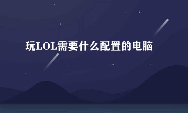 玩LOL需要什么配置的电脑