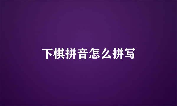 下棋拼音怎么拼写