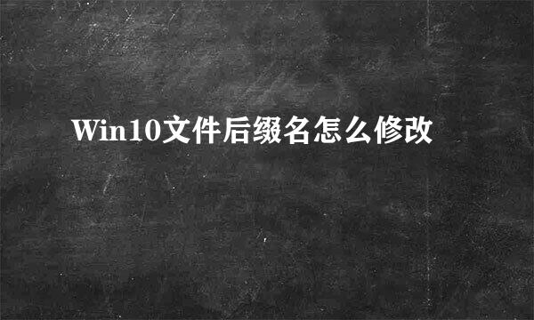 Win10文件后缀名怎么修改