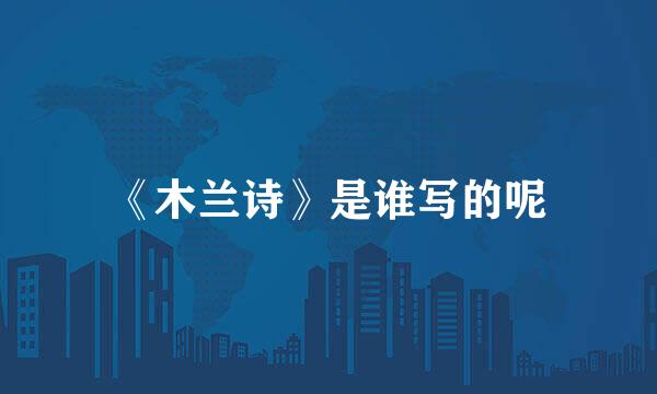 《木兰诗》是谁写的呢